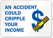 An Accident Could Cripple Your Income Sign
