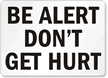 Be Alert Don't Get Hurt