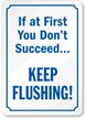 If at First You Don't Succeed…Keep Flushing! Sign