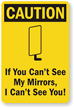 Caution, If You Can't See My Mirrors, I Can't See You!