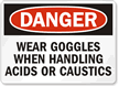 Danger: Wear Goggles Handling Acids, Caustics Sign
