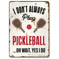 I Dont Always Play Pickleball Novelty Sign