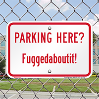 Parking Here, Fuggedaboutit Humorous Parking Sign